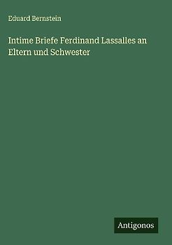 Intime Briefe Ferdinand Lassalles an Eltern und Schwester