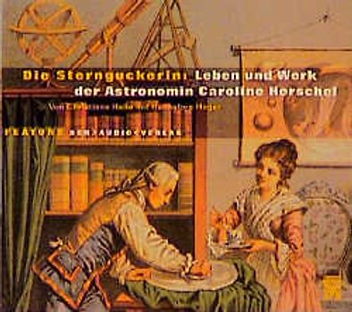 Die Sternguckerin. Leben und Werk der Astronomin Caroline Herschel. Feature
