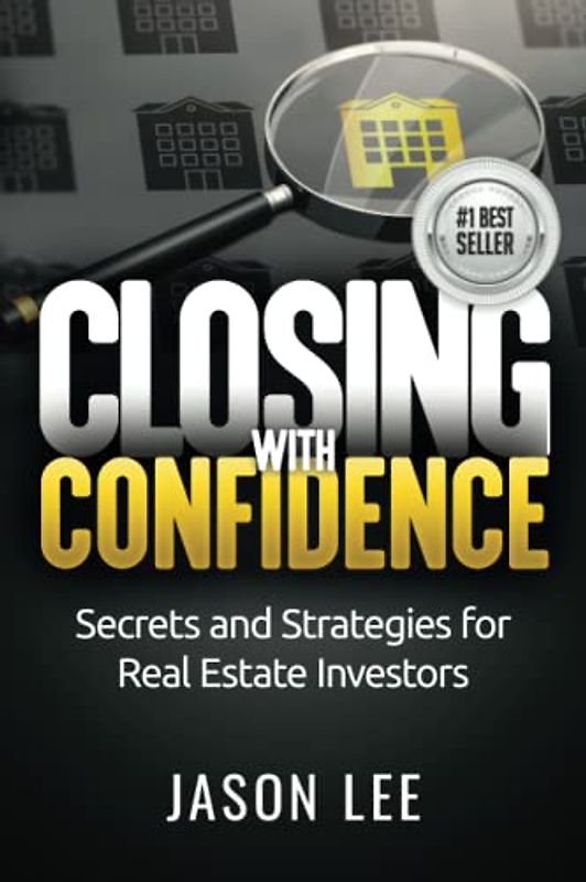 Closing With Confidence: Secrets and Strategies for Real Estate Investors