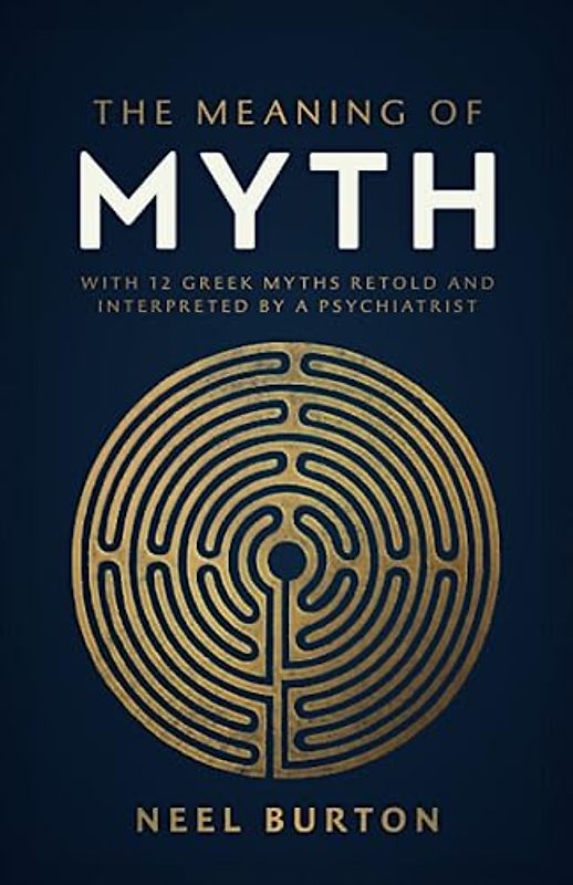 The Meaning of Myth: With 12 Greek Myths Retold and Interpreted by a Psychiatrist (Ancient Wisdom)
