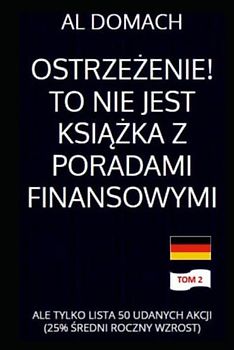 OSTRZEŻENIE! TO NIE JEST KSIĄŻKA Z PORADAMI FINANSOWYMI: ALE TYLKO LISTA 50 UDANYCH AKCJI (25% ŚREDNI ROCZNY WZROST) (JUST a LIST of succesful STOCKS)