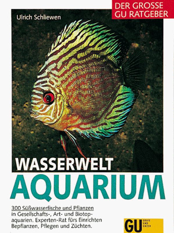 Wasserwelt Aquarium. 300 Fische und Pflanzen in Gesellschafts-, Art- und Biotop-Aquarien. Experten-Rat fürs Einrichten, Bepflanzen, Pflegen und Züchten