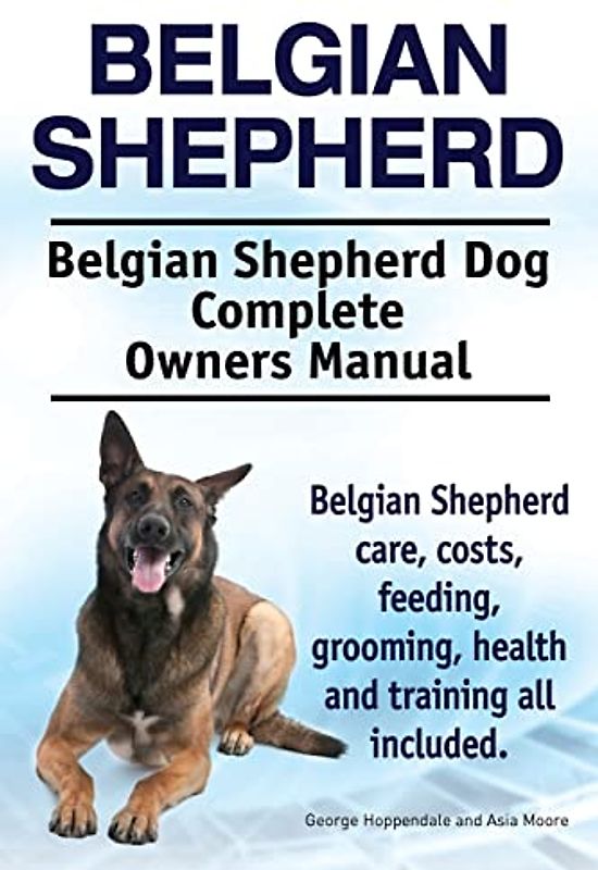 Belgian Shepherd. Belgian Shepherd Dog Complete Owners Manual. Belgian Shepherd care, costs, feeding, grooming, health and training all included.
