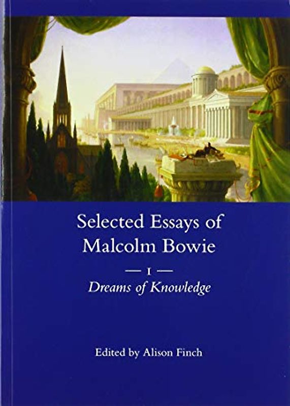 The Selected Essays of Malcolm Bowie: Dreams of Knowledge (1) (Legenda Main, Band 1)