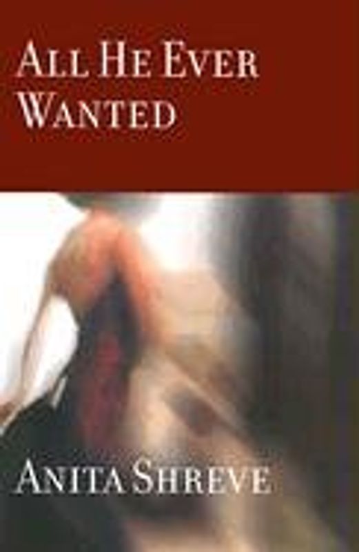 All He Ever Wanted (Shreve, Anita)