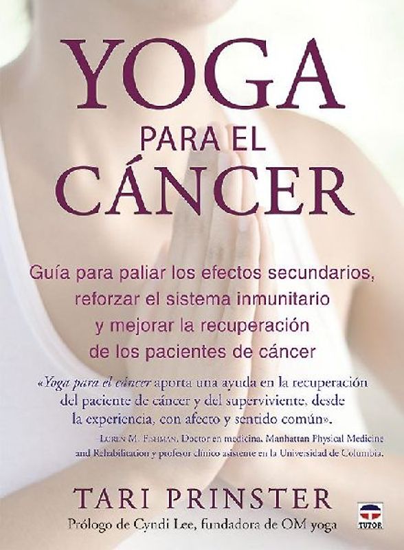 Yoga para el cáncer : guía para paliar los efectos secundarios, aumentar el sistema inmunitario y mejorar la recuperación de los pacientes de cáncer