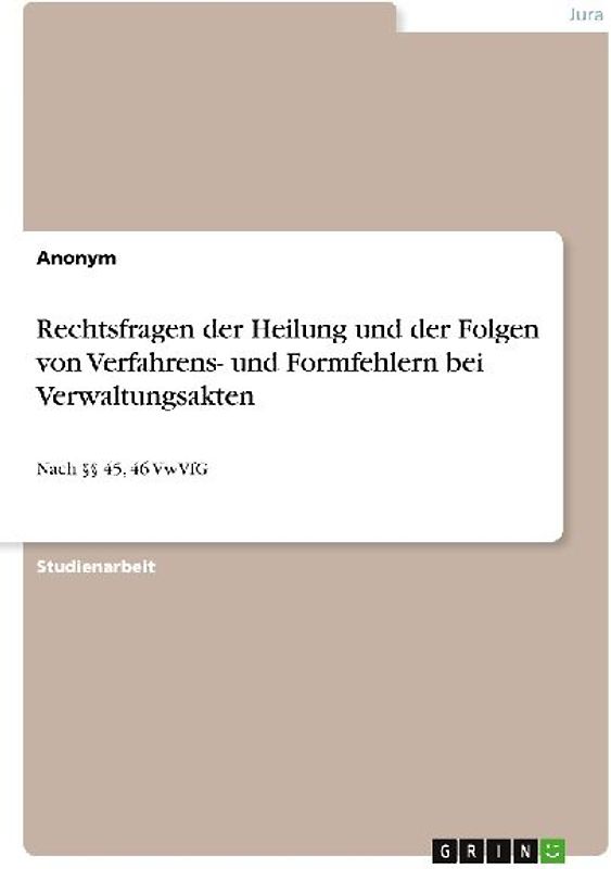 Rechtsfragen der Heilung und der Folgen von Verfahrens- und Formfehlern bei Verwaltungsakten
