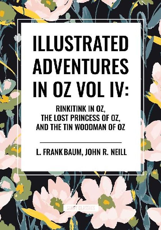 Illustrated Adventures in Oz Vol IV: Rinkitink in Oz, the Lost Princess of Oz, and the Tin Woodman of Oz