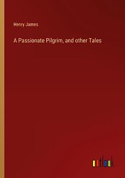 A Passionate Pilgrim, and other Tales