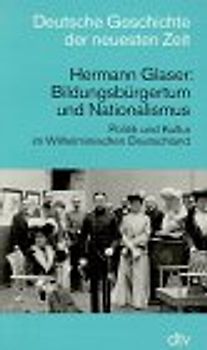 Bildungsbürgertum und Nationalismus. Politik und Kultur im Wilheminischen Deutschland. (Deutsche Geschichte der neuesten Zeit)