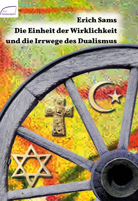 Die Einheit der Wirklichkeit und die Irrwege des Dualismus