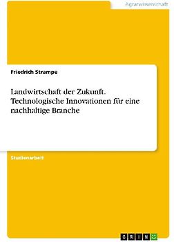 Landwirtschaft der Zukunft. Technologische Innovationen für eine nachhaltige Branche