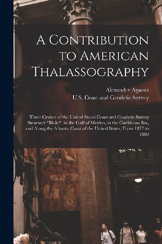 A Contribution to American Thalassography: Three Cruises of the United States Coast and Geodetic Survey Steameer "Blake", in the Gulf of Mexico, in th