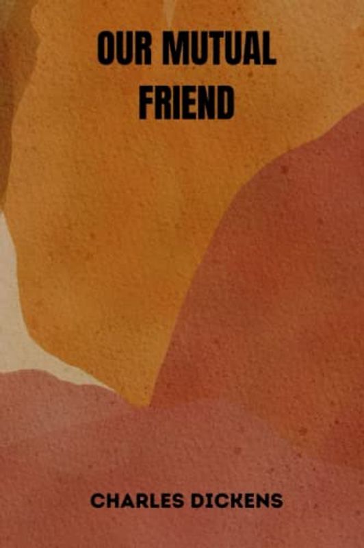 OUR MUTUAL FRIEND by charles dickens