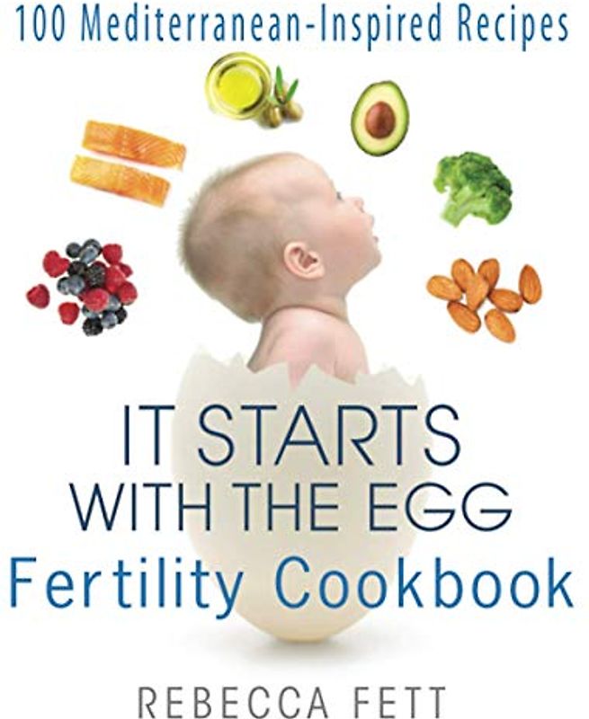 It Starts with the Egg Fertility Cookbook: 100 Mediterranean-Inspired Recipes