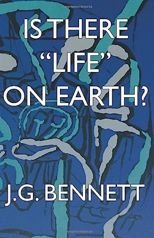 Is There "Life" on Earth? (The Collected Works of J.G. Bennett, Band 26)