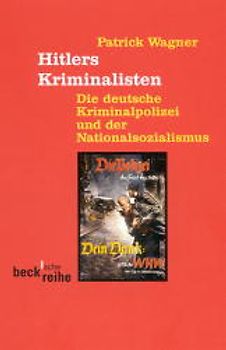 Hitlers Kriminalisten. Die deutsche Kriminalpolizei und der Nationalsozialismus zwischen 1920 und 1960