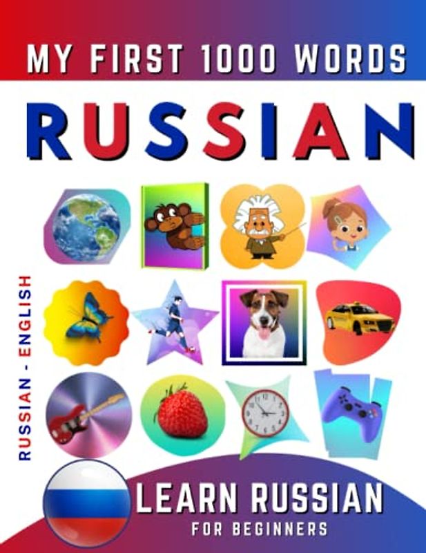 Learn Russian for Beginners, My First 1000 Words: Bilingual Russian - English Language Learning Book for Kids & Adults