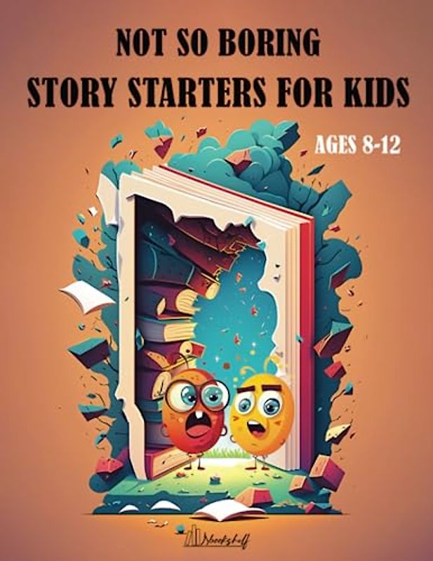 Not So Boring Story Starters For Kids Ages 8-12: 80 Story Writing Prompts For Kids