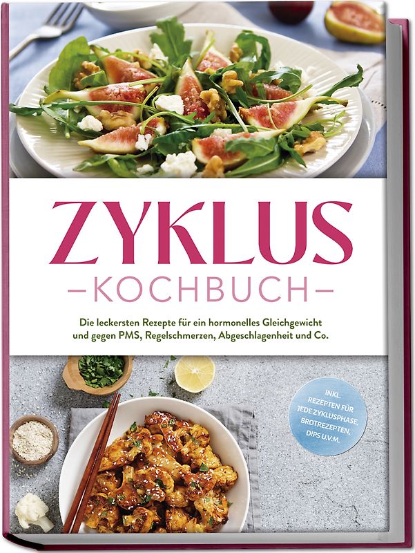 Zyklus Kochbuch: Die leckersten Rezepte für ein hormonelles Gleichgewicht und gegen PMS, Regelschmerzen, Abgeschlagenheit und Co. - inkl. Rezepten für jede Zyklusphase, Brotrezepten, Dips u.v.m.