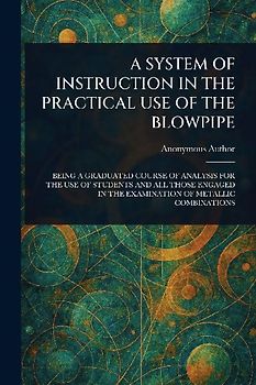 A System of Instruction in the Practical Use of the Blowpipe