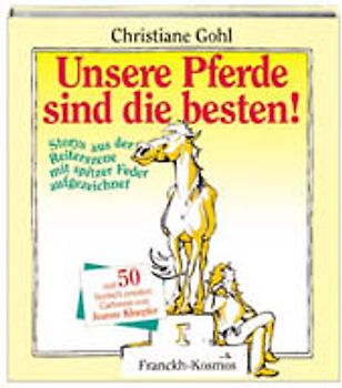Unsere Pferde sind die besten!. Storys aus der Reiterszene mit spitzer Feder aufgezeichnet