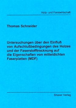 Untersuchungen über den Einfluß von Aufschlußbedingungen des Holzes und der Faserstofftrocknung auf die Eigenschaften von mitteldichten Faserplatten (MDF)