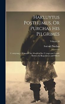 Hakluytus Posthumus, Or Purchas His Pilgrimes: Contayning a History of the World in Sea Voyages and Lande Travells by Englishmen and Others; Volume 10