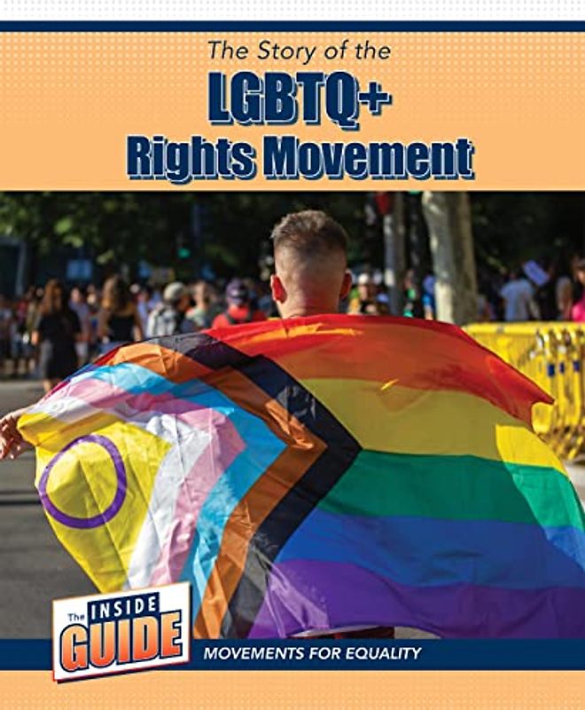 The Story of the Lgbtq+ Rights Movement (Inside Guide: Movements for Equality)