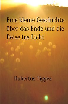 Eine kleine Geschichte über das Ende und die Reise ins Licht