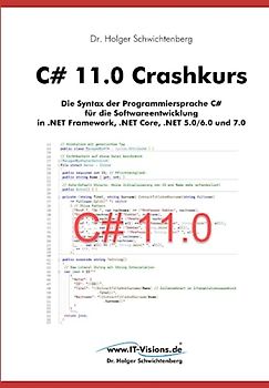 C# 11.0 Crashkurs: Die Syntax der Programmiersprache C# für die Softwareentwicklung in .NET Framework, .NET Core, .NET 5.0/6.0 und 7.0 (.NET 7.0-Fachbuchreihe von Dr. Holger Schwichtenberg, Band 1)