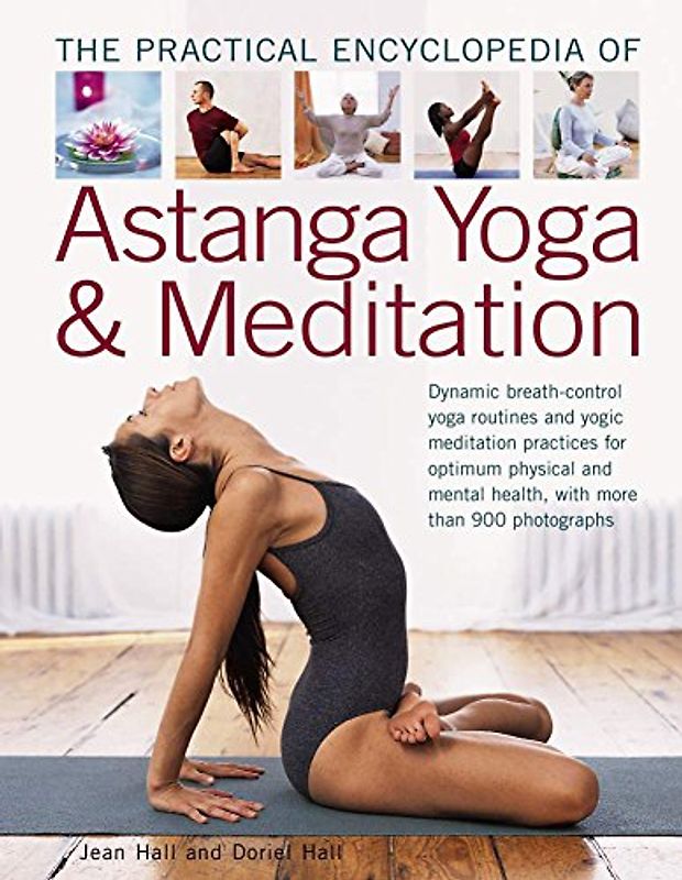The Practical Encyclopedia of Astanga Yoga & Meditation: Dynamic Breath-control Yoga Routines and Yogic Meditation Practices for Optimum Physical and Mental Health, With More Than 900 Photographs