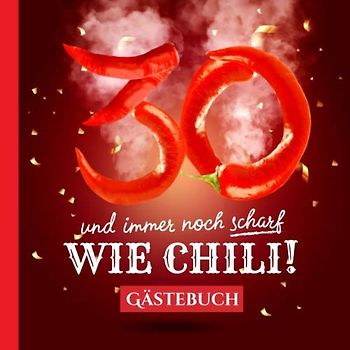 30 und immer noch scharf wie Chili: Gästebuch zum 30.Geburtstag - Lustiges Geschenk für Mann oder Frau - 30 Jahre Deko & lustige Geschenkidee - Buch für Glückwünsche und Fotos der Gäste