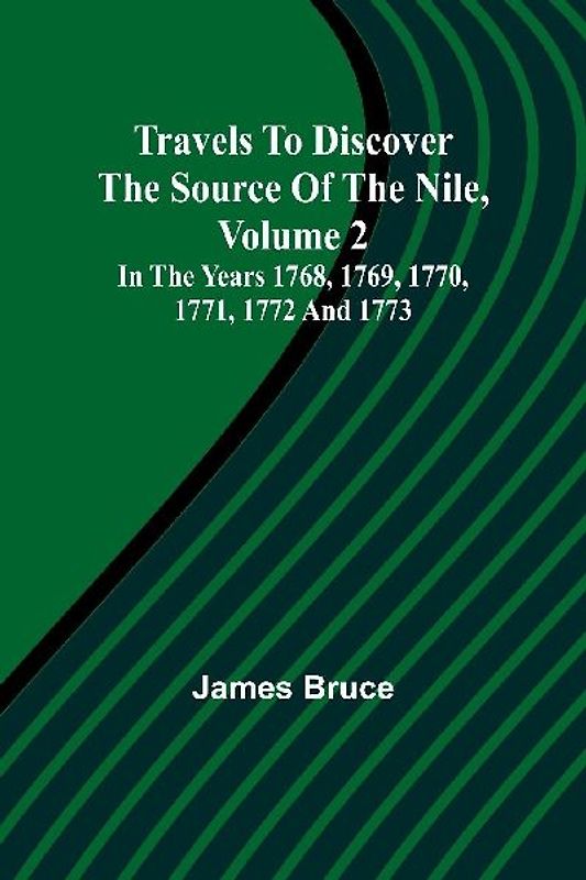 Travels to Discover the Source of the Nile, Volume 2 In the years 1768, 1769, 1770, 1771, 1772 and 1773
