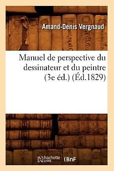 Manuel de Perspective Du Dessinateur Et Du Peintre (3e Éd.) (Éd.1829)