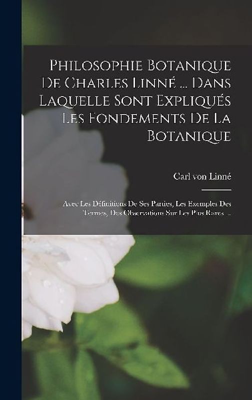 Philosophie Botanique De Charles Linné ... Dans Laquelle Sont Expliqués Les Fondements De La Botanique