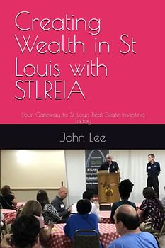 Creating Wealth in St Louis with STLREIA: Your Gateway to St Louis Real Estate Investing Today