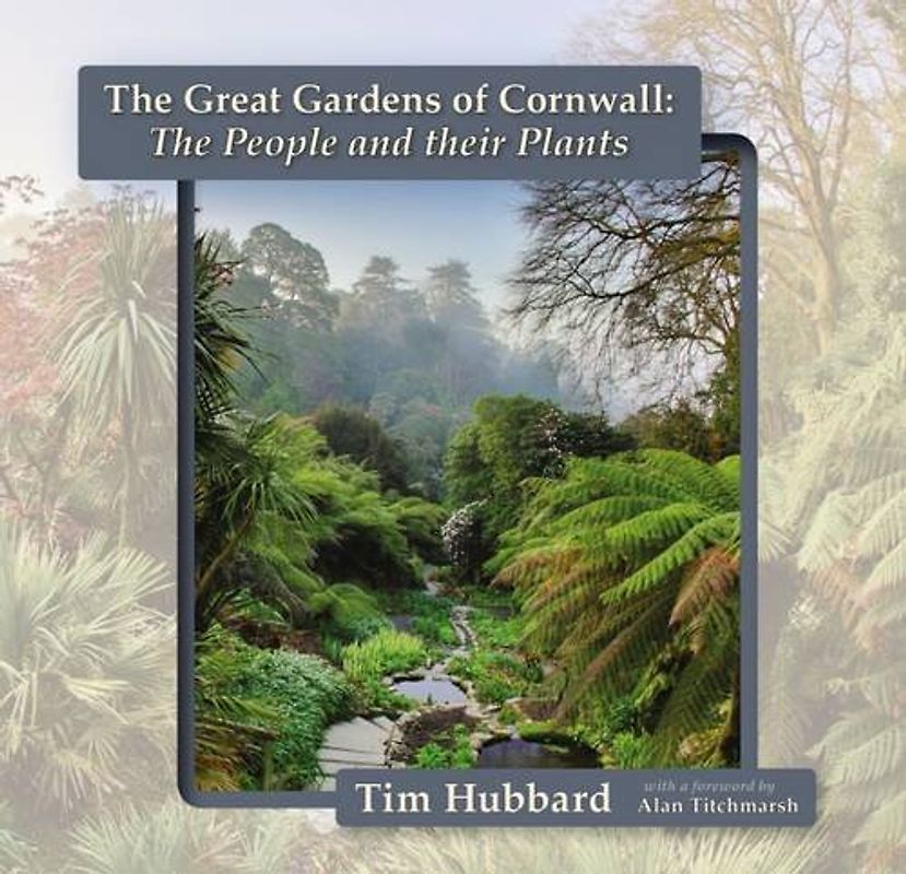 The Great Gardens of Cornwall: The People and Their Plants