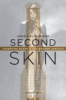 Second Skin: Josephine Baker & the Modern Surface: Josephine Baker and the Modern Surface