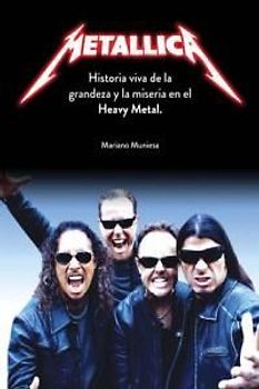 Metallica : historia viva de la grandeza y la miseria en el heavy metal