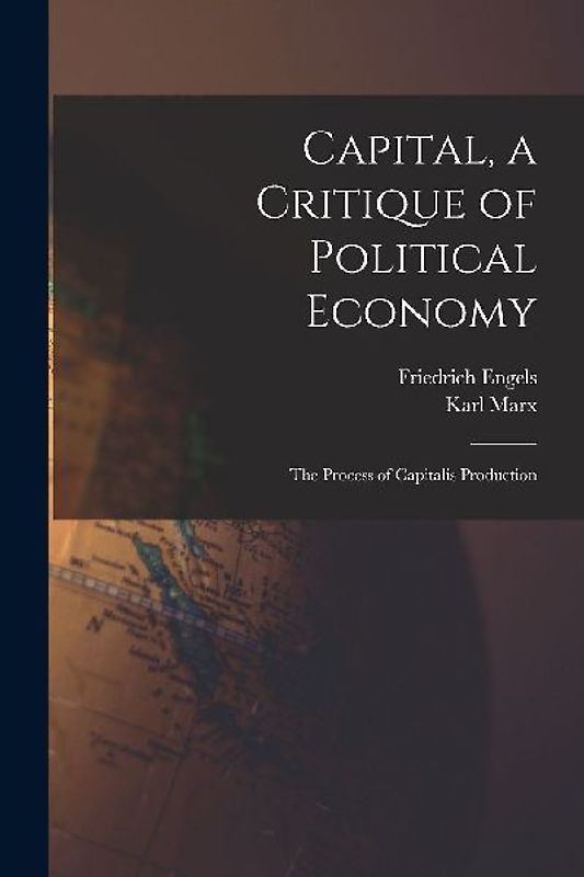 Capital, a Critique of Political Economy: The Process of Capitalis Production
