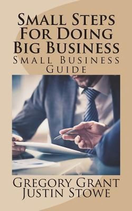 Small Steps For Doing Big Business: Small Business Guide