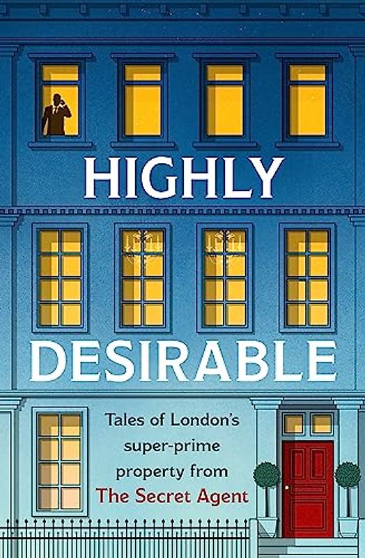 Highly Desirable: Tales of London’s super-prime property from the Secret Agent