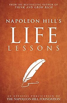 Napoleon Hill's Life Lessons (Official Publication of the Napoleon Hill Foundation)