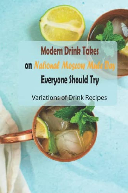 Modern Drink Takes on National Moscow Mule Day Everyone Should Try: Variations of Drink Recipes
