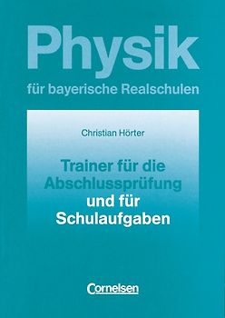 Physik für bayerische Realschulen - Natur und Technik / 10. Jahrgangsstufe - Trainer für die Abschlussprüfung und für Schulaufgaben