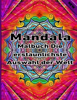 Mandala Malbuch Die erstaunlichste Auswahl der Welt: Ein Malbuch für Erwachsene mit 100 detaillierten Mandalas zur Entspannung und zum Stressabbau.