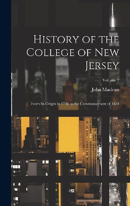 History of the College of New Jersey: From Its Origin in 1746 to the Commencement of 1854; Volume 2