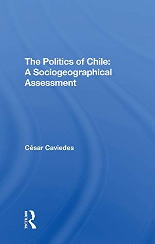 The Politics of Chile: A Sociogeographical Assessment