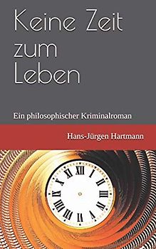 Keine Zeit zum Leben: Ein philosophischer Kriminalroman